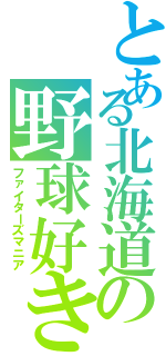 とある北海道の野球好き（ファイターズマニア）