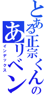 とある正宗くんのあリベンジ（インデックス）