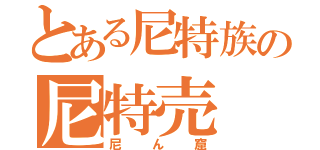 とある尼特族の尼特売（尼ん窟）