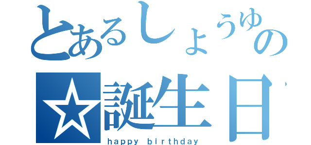 とあるしょうゆの☆誕生日（ｈａｐｐｙ ｂｉｒｔｈｄａｙ）