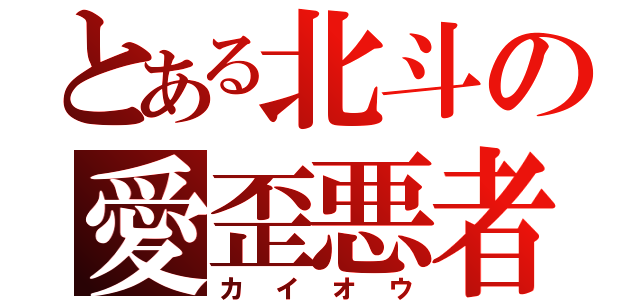 とある北斗の愛歪悪者（カイオウ）