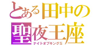 とある田中の聖夜王座（ナイトオブキングＳ）