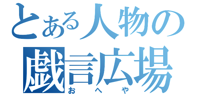 とある人物の戯言広場（おへや）