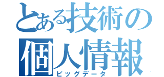 とある技術の個人情報（ビッグデータ）