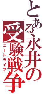 とある永井の受験戦争（ニートライフ）