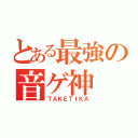 とある最強の音ゲ神（ＴＡＫＥＴＩＫＡ）