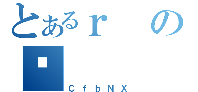 とあるｒのƎ（ＣｆｂＮＸ）