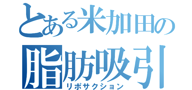 とある米加田の脂肪吸引（リポサクション）