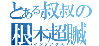 とある叔叔の根本超贓（インデックス）