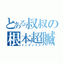 とある叔叔の根本超贓（インデックス）