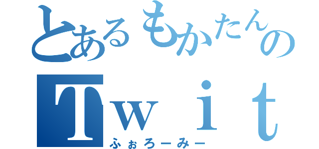 とあるもかたんのＴｗｉｔｔｅｒ（ふぉろーみー）