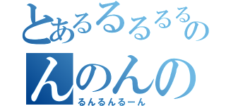 とあるるるるるんのんのんのーん（るんるんるーん）