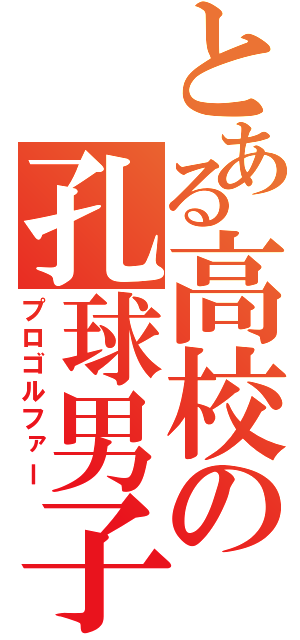 とある高校の孔球男子（プロゴルファー）