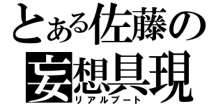 とある佐藤の妄想具現化（リアルブート）