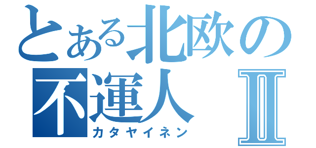 とある北欧の不運人Ⅱ（カタヤイネン）