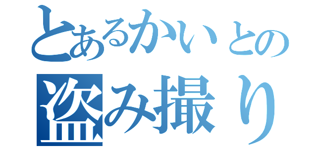 とあるかいとの盗み撮り（）