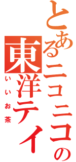 とあるニコニコの東洋ティー（いいお茶）