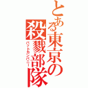 とある東京の殺戮部隊（バットカンパニー）