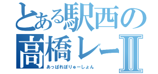 とある駅西の高橋レーナⅡ（あっぱれぽりゅーしょん）