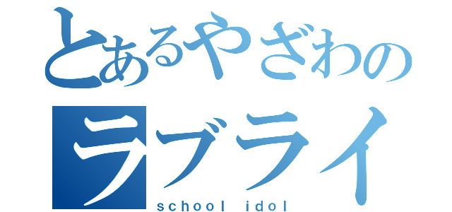 とあるやざわのラブライバー（ｓｃｈｏｏｌ　ｉｄｏｌ）