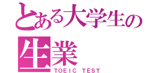 とある大学生の生業（ＴＯＥＩＣ ＴＥＳＴ）