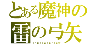 とある魔神の雷の弓矢（ｔｈｕｎｄｅｒａｒｒｏｗ）