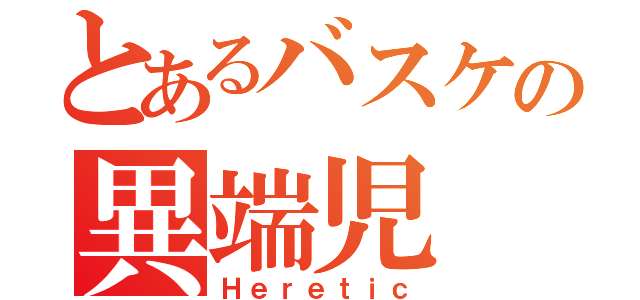 とあるバスケの異端児（Ｈｅｒｅｔｉｃ）