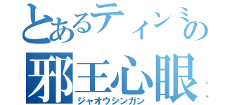 とあるティンミンの邪王心眼（ジャオウシンガン）