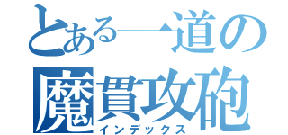 とある一道の魔貫攻砲（インデックス）