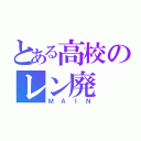 とある高校のレン廃（ＭＡＩＮ）