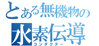 とある無機物の水素伝導（コンダクター）