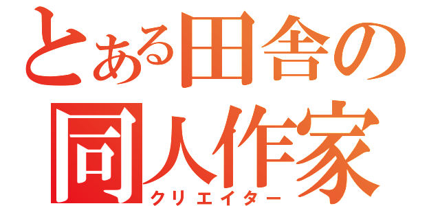 とある田舎の同人作家（クリエイター）