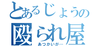 とあるじょうの殴られ屋（ あつかいが…）