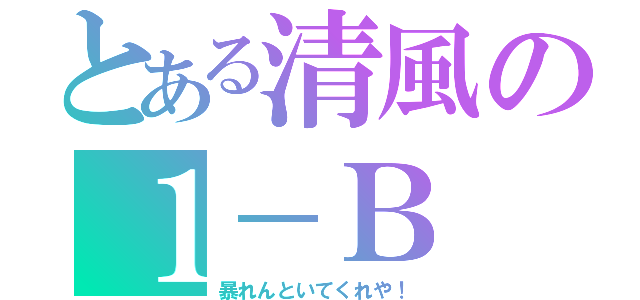 とある清風の１－Ｂ（暴れんといてくれや！）