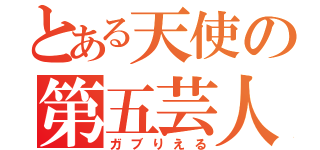 とある天使の第五芸人（ガブりえる）