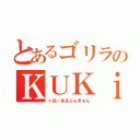 とあるゴリラのＫＵＫｉわかめ（＋＠／あるふぁきゅん）