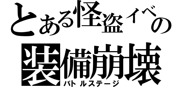 とある怪盗イベの装備崩壊（バトルステージ）