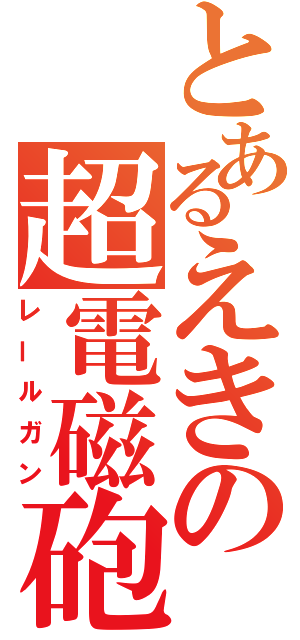 とあるえきの超電磁砲（レールガン）