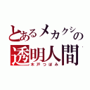 とあるメカクシ団の透明人間（木戸つぼみ）