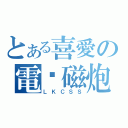 とある喜愛の電电磁炮（ＬＫＣＳＳ）