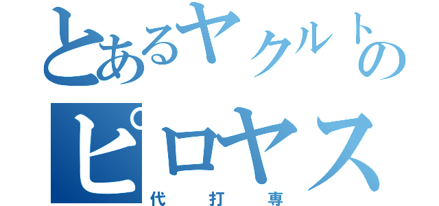 とあるヤクルトのピロヤス（代   打   専）