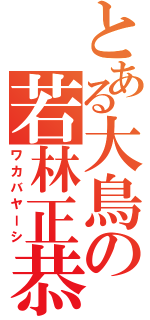 とある大鳥の若林正恭（ワカバヤーシ）