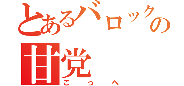 とあるバロックの甘党（こっぺ）