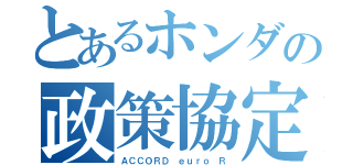 とあるホンダの政策協定（ＡＣＣＯＲＤ ｅｕｒｏ Ｒ）