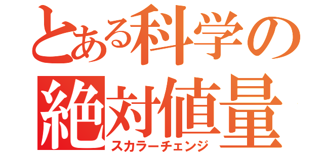 とある科学の絶対値量（スカラーチェンジ）