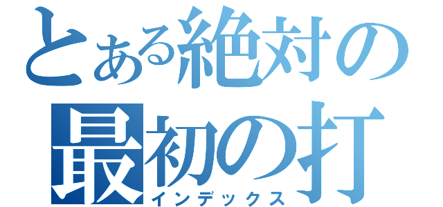 とある絶対の最初の打撃（インデックス）