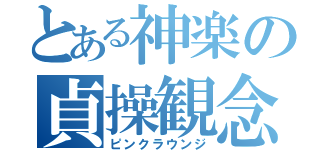 とある神楽の貞操観念（ピンクラウンジ）