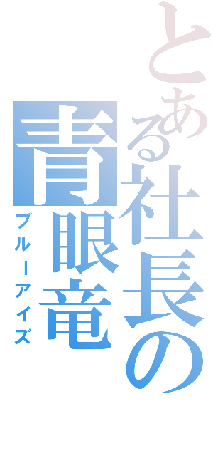 とある社長の青眼竜（ブルーアイズ）