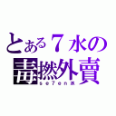 とある７水の毒撚外賣仔（ｓｅ７ｅｎ水）