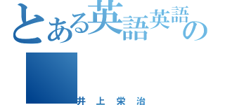 とある英語英語英語英語の（井上栄治）